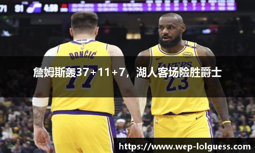 詹姆斯轰37+11+7，湖人客场险胜爵士